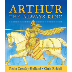 Front cover of Arthur The Always King by Kevin Crossley-Holland and Chris Riddell