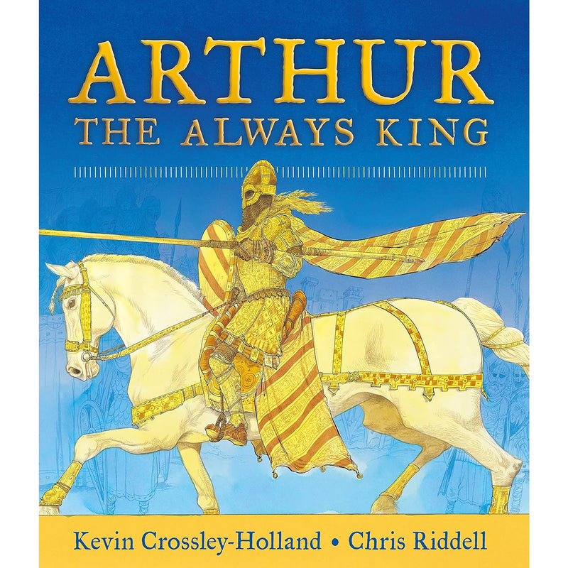 Front cover of Arthur The Always King by Kevin Crossley-Holland and Chris Riddell