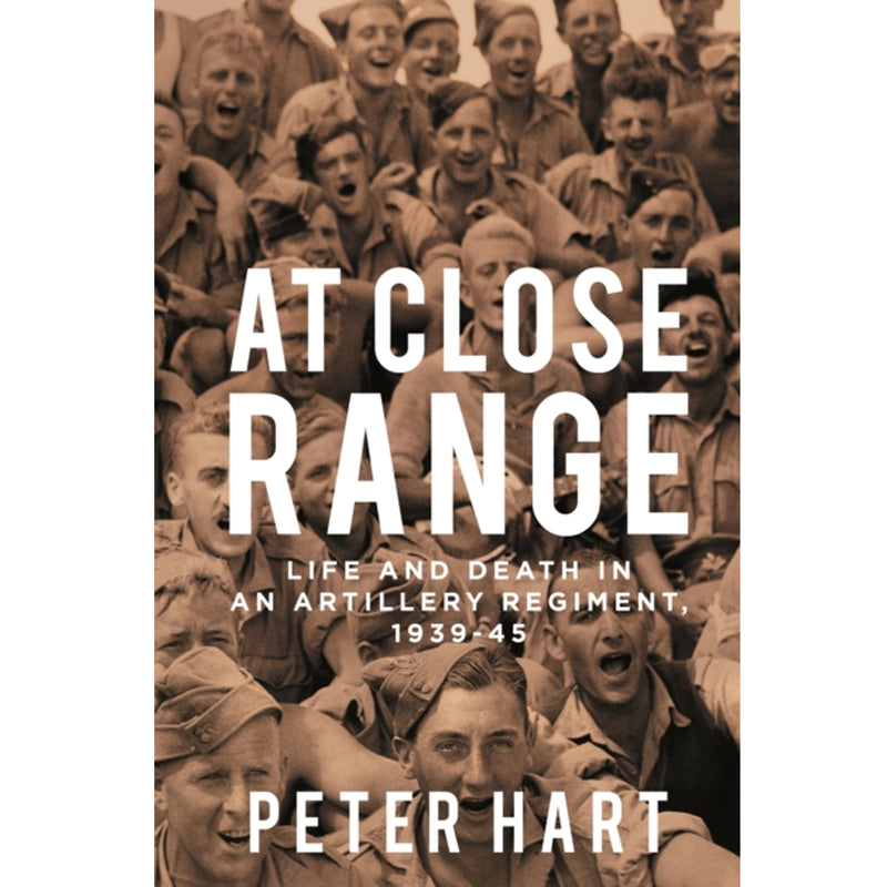 At Close Range : Life and Death in an Artillery Regiment, 1939-45' by Peter Hart front cover