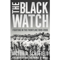 The Black Watch: Fighting in the Frontline 1899-2006 by Victoria Schofield