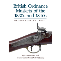 British Ordnance Muskets 1830's & 1840's George Lovells Legacy' by Adrian Roads with contributions from De Witt Bailey front cover