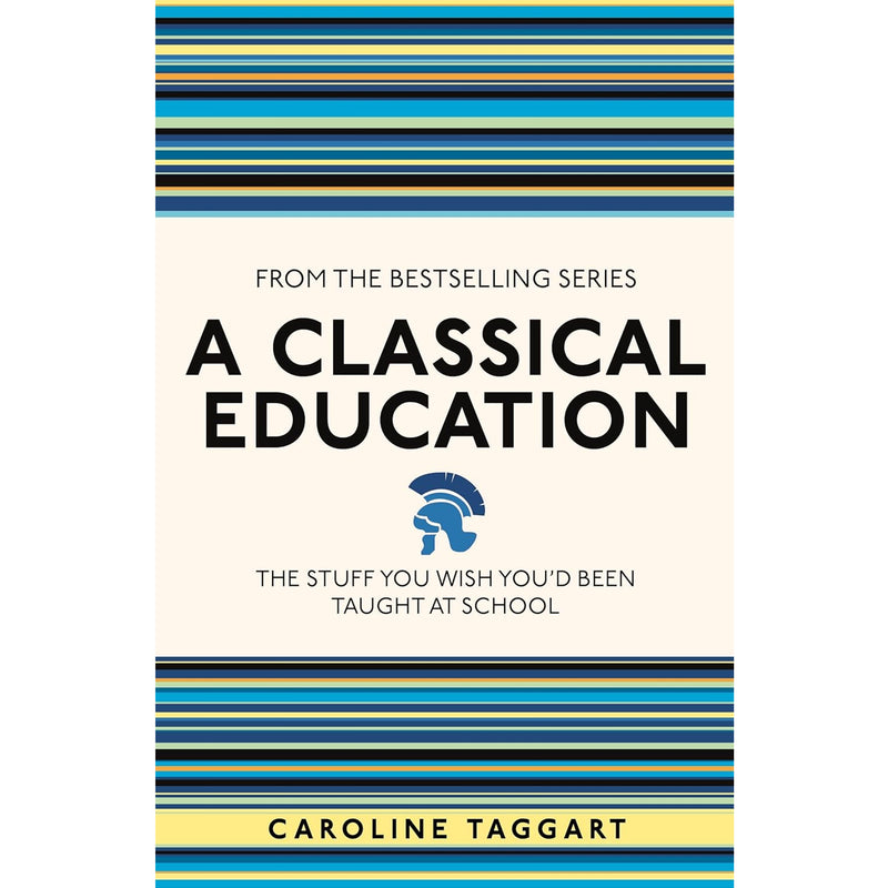 A Classical Education: The Stuff You Wish You'd Been Taught At School (I Used to Know That)