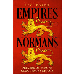 Empires of the Normans : Makers of Europe, Conquerors of Asia' by Levi Roach front cover
