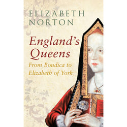 Englands Queens From Boudica to Elizabeth of York by Elizabeth Norton