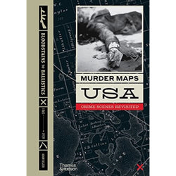 Murder Maps USA : Crime Scenes Revisited, Bloodstains to Ballistics