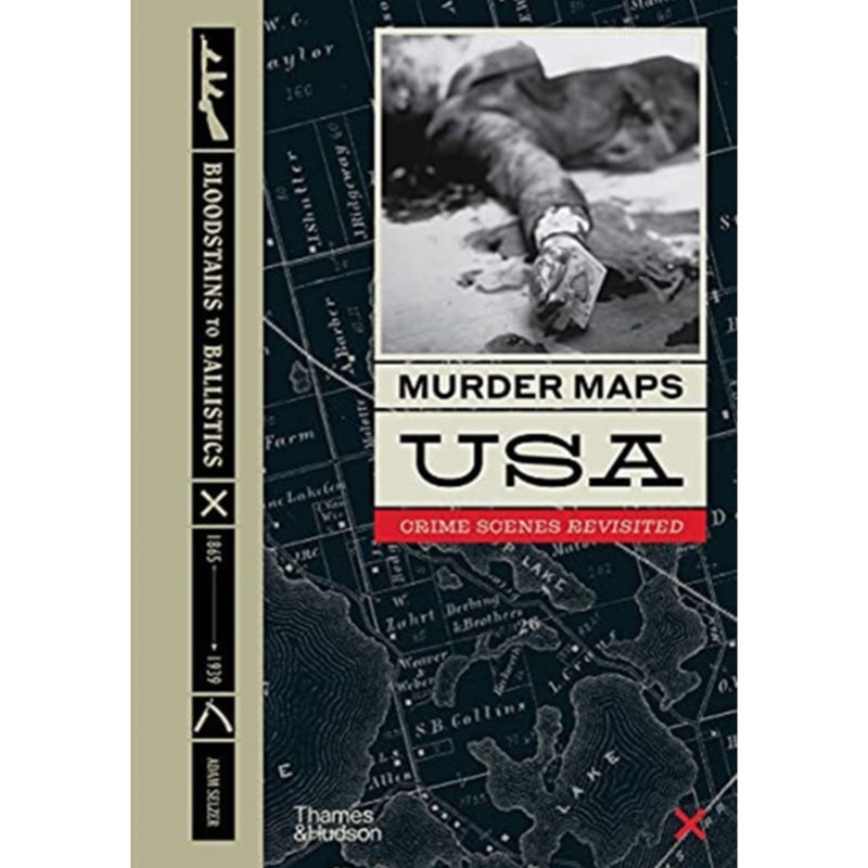 Murder Maps USA : Crime Scenes Revisited, Bloodstains to Ballistics