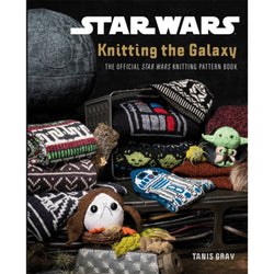Star Wars: Knitting the Galaxy : The Official Star Wars Knitting Pattern Book by Tanis Gray front cover