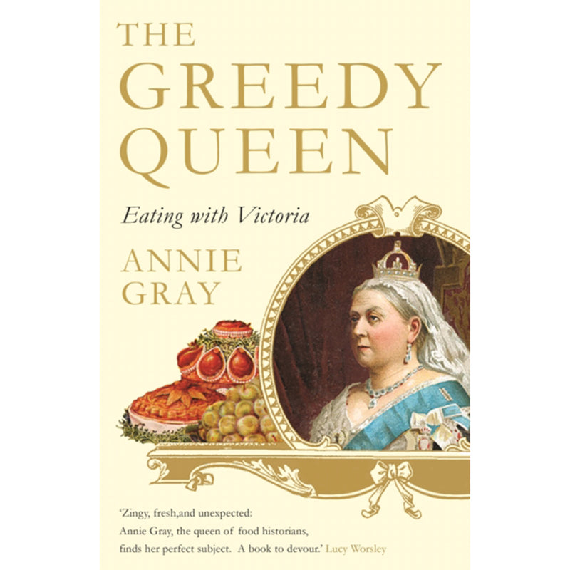 The Greedy Queen: Eating With Victoria by Annie Gray front cover