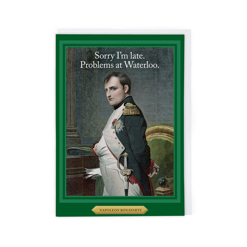 greetings card with portrait of napoleon bonaparte and words "sorry I'm late. problems at waterloo."