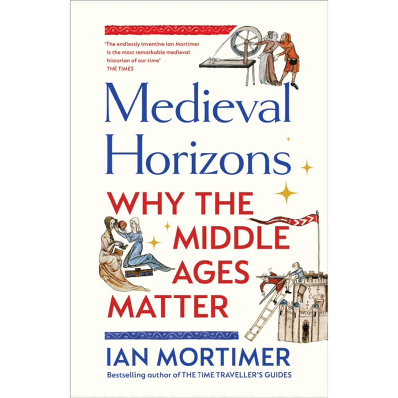 Medieval Horizons Why the Middle Ages Matter' by Ian Mortimer front cover